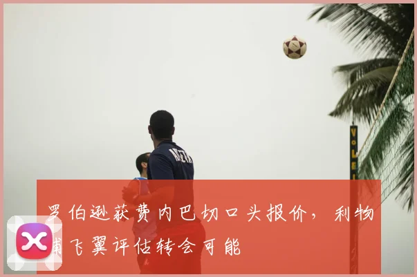 罗伯逊获费内巴切口头报价,利物浦飞翼评估转会可能