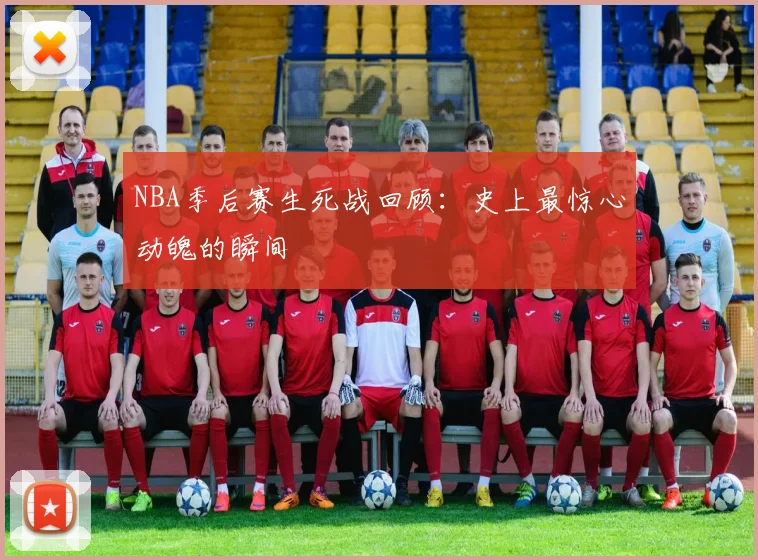 NBA季后赛生死战回顾:史上最惊心动魄的瞬间